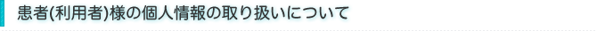 患者（利用者）様の個人情報の取り扱いについて
