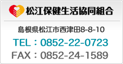 松江保健生活協同組合 島根県松江市西津田8-8-8 TEL：0852-22-0723 FAX：0852-24-1589